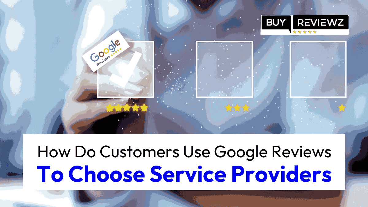 How Customers Use Google Reviews To Choose Service Providers