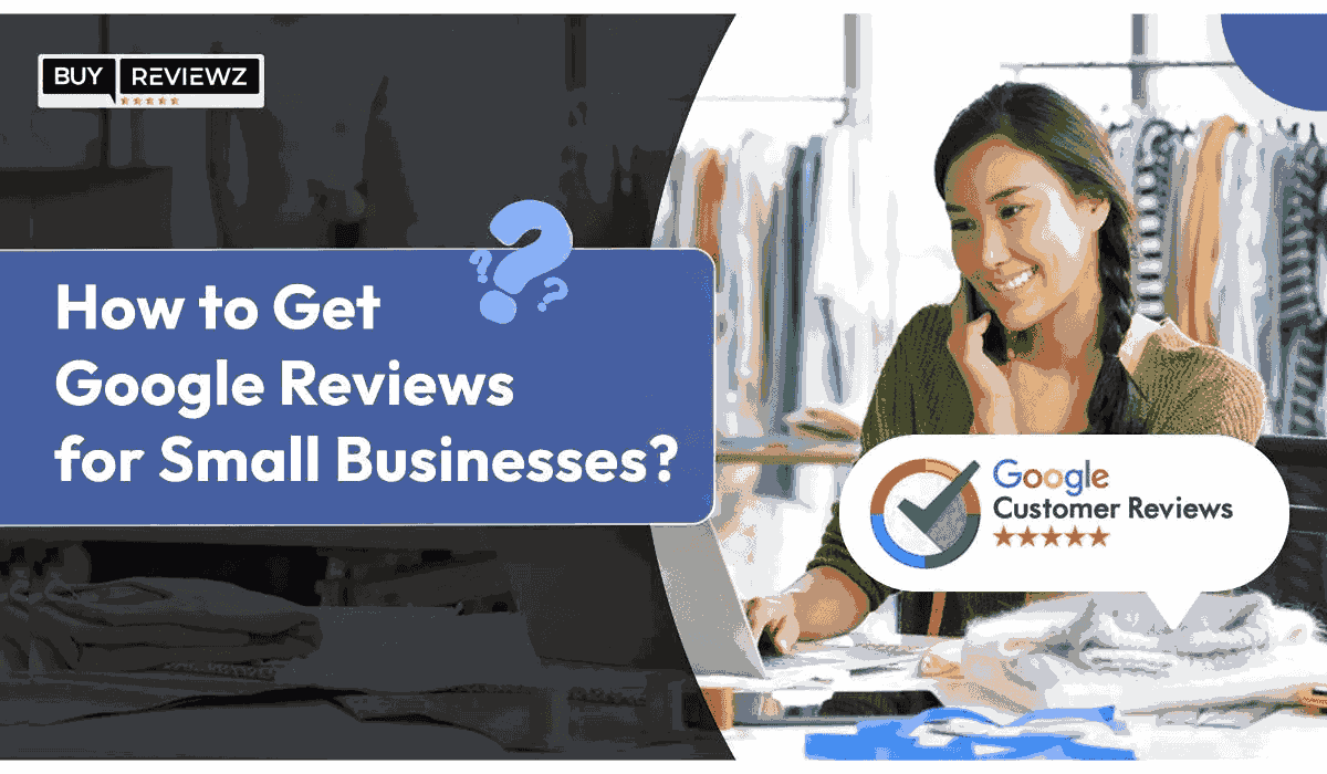 How To Get Google Reviews For Small Business?