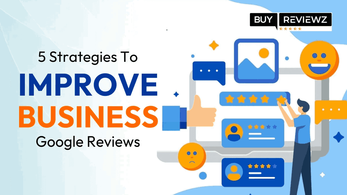 5 Strategies To Improve Your Business Google Reviews